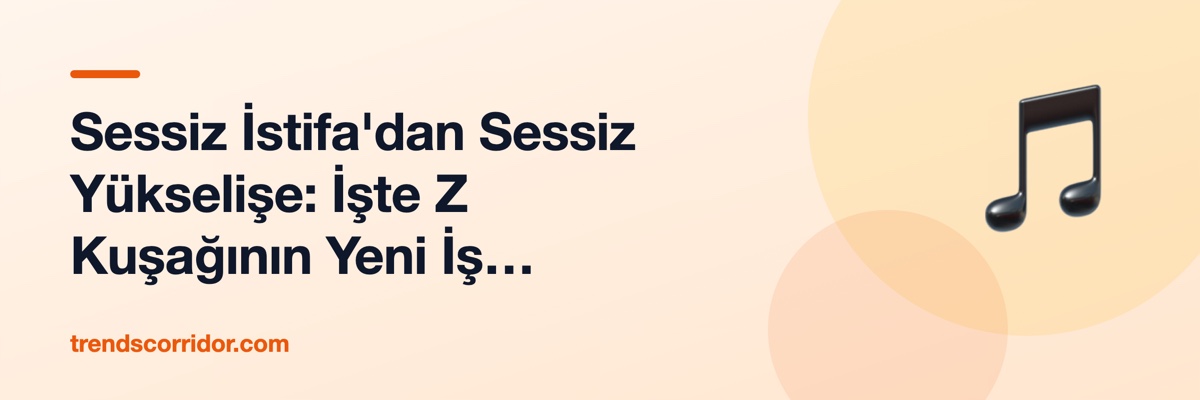Sessiz İstifa'dan Sessiz Yükselişe: İşte Z Kuşağının Yeni İş Felsefesi